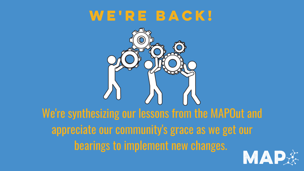 Graphic with icon of people holding gears. Text reads: We're back! We're synthesizing our lessons from the MAPOut and appreciate our community's grace as we get our bearings to implement new changes.